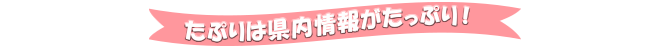 その他にも県内情報たっぷり